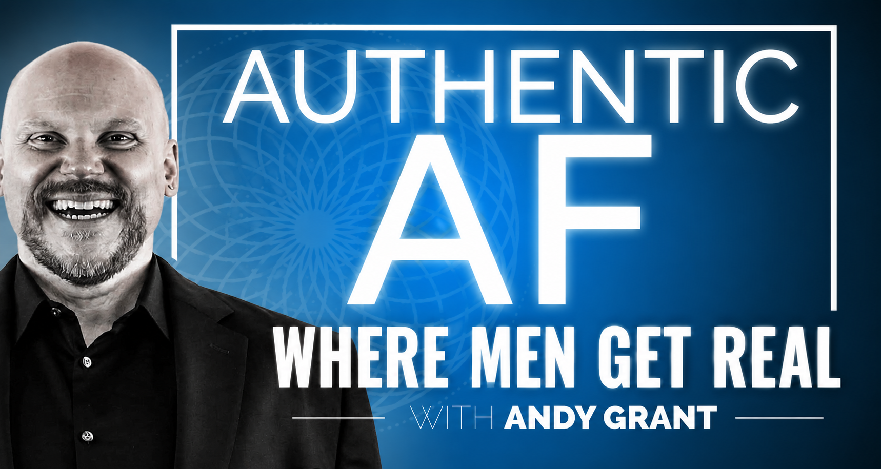 Podcast cover art: "Authentic AF – Where Men Get Real with Andy Grant" featuring a smiling bald man in a black shirt.